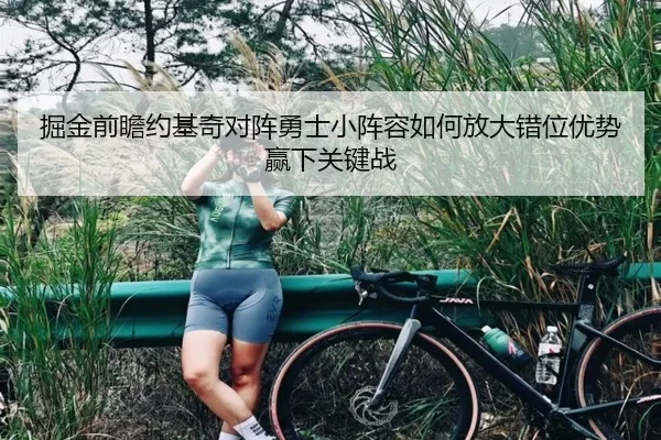 掘金前瞻约基奇对阵勇士小阵容如何放大错位优势赢下关键战 | kaiyun